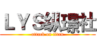 ＬＹＳ纵璟社 (attack on titan)