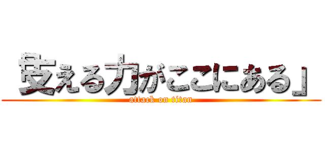 「支える力がここにある」 (attack on titan)