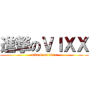 進撃のＶＩＸＸ (attack on vixx)