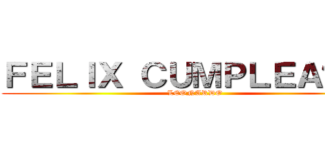 ＦＥＬＩＸ ＣＵＭＰＬＥＡÑＯＳ (LEONARDO)