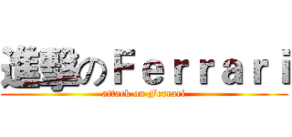 進擊のＦｅｒｒａｒｉ (attack on Ferrari)