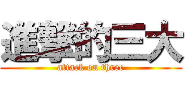 進撃的三大 (attack on three)