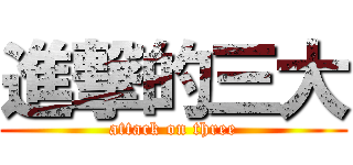 進撃的三大 (attack on three)