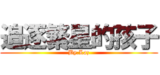追逐繁星的孩子 (By.Laz)