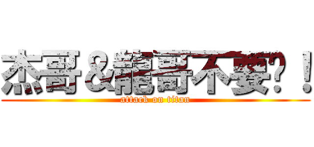 杰哥＆龍哥不要錒！ (attack on titan)