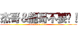 杰哥＆龍哥不要錒！ (attack on titan)