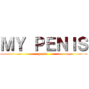 ＭＹ ＰＥＮＩＳ (penis )