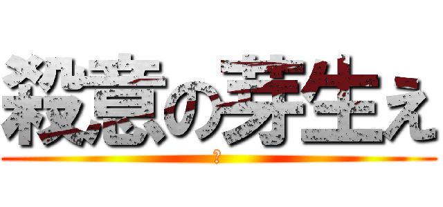 殺意の芽生え (済)