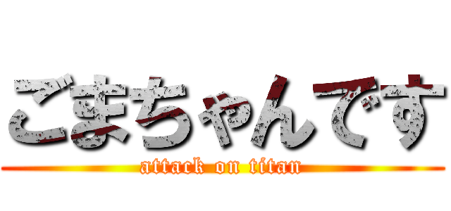 ごまちゃんです (attack on titan)