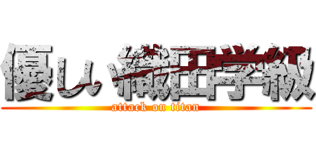 優しい織田学級 (attack on titan)