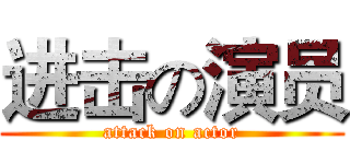 进击の演员 (attack on actor)