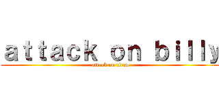 ａｔｔａｃｋ ｏｎ ｂｉｌｌｙ (attack on titan)