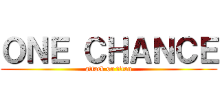 ＯＮＥ ＣＨＡＮＣＥ (attack on titan)