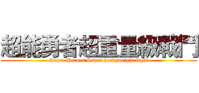 超能勇者超重量級戰鬥 (Super Heroes Super heavyweight fight)