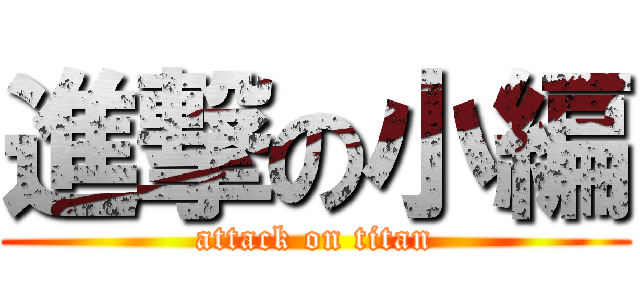 進撃の小編 (attack on titan)