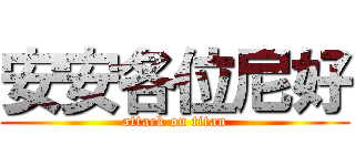 安安各位尼好 (attack on titan)