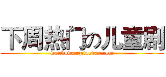 下周热门の儿童剧 (wankuwang.taobao.com)