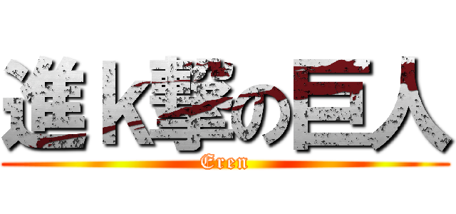 進ｋ撃の巨人 (Eren)
