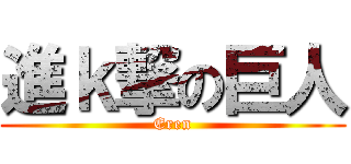 進ｋ撃の巨人 (Eren)