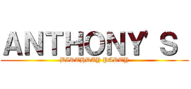 ＡＮＴＨＯＮＹ'Ｓ  (BIRTHDAY PARTY)