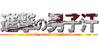 進撃の男子汗 (attack on man\'s sweat)