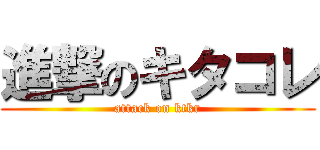進撃のキタコレ (attack on ktkr)