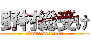 野村総受け (Nantoiuoretoku)