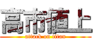 高市値上 (attack on titan)