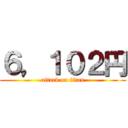 ６，１０２円 (attack on titan)