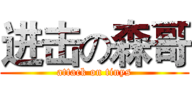 进击の森哥 (attack on tinys)