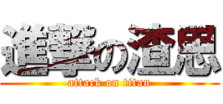 進撃の渣思 (attack on titan)