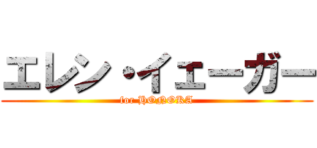 エレン・イェーガー (for HONOKA)