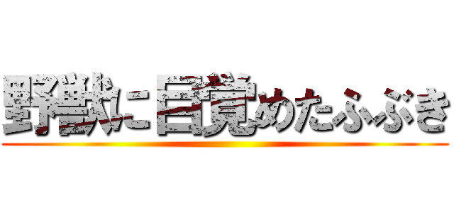 野獣に目覚めたふぶき ()