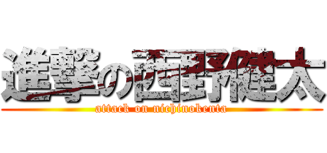 進撃の西野健太 (attack on nichinokenta)