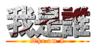 我是誰 (Who am I)