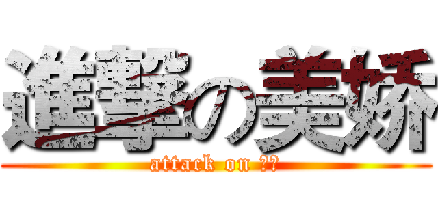 進撃の美娇 (attack on 威威)