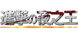 進撃の夜之王 (attack on titan)