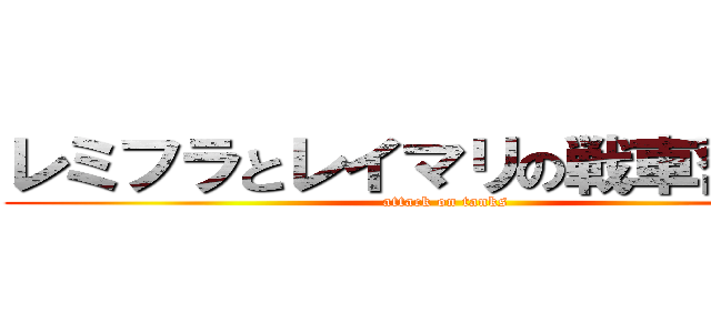 レミフラとレイマリの戦車奮闘記 (attack on tanks)