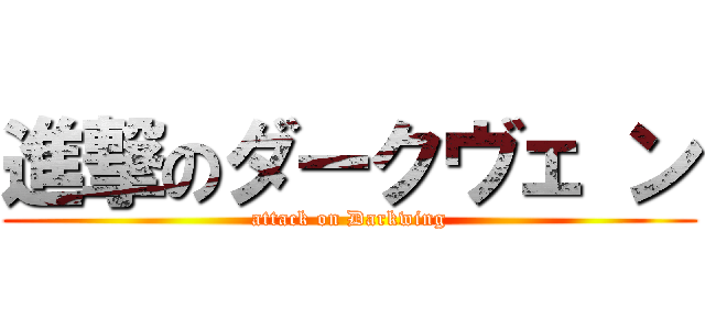 進撃のダークヴェ ン (attack on Darkwing)