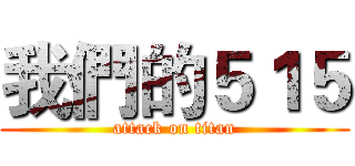 我們的５１５ (attack on titan)