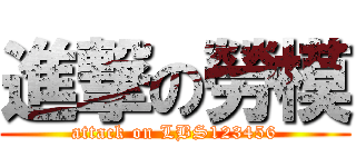 進撃の勞模 (attack on LBS123456)