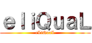 ｅｌｉＱｕａＬ (eLiQuaL)
