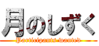 月のしずく (Participants wanted)