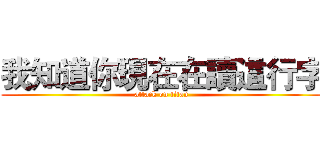 我知道你現在在讀這行字 (attack on titan)