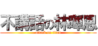 不講話の林暉恩 (attack on titan)