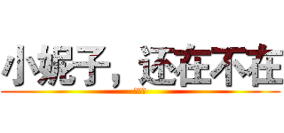 小妮子，还在不在 (。。。)