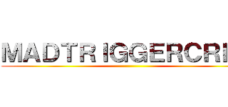 ＭＡＤＴＲＩＧＧＥＲＣＲＥＷ ()