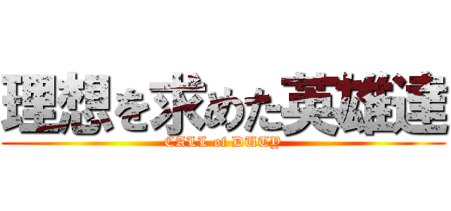 理想を求めた英雄達 (CALL of DUTY)