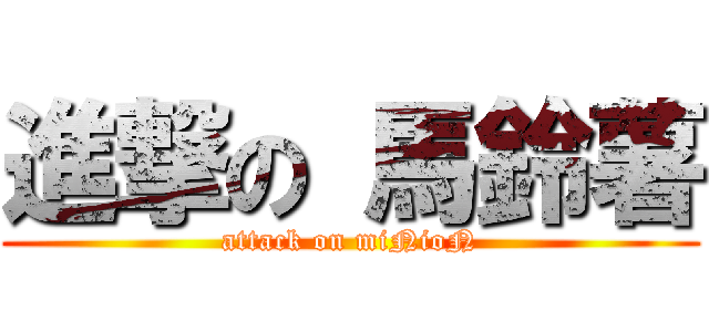 進撃の 馬鈴薯 (attack on miNioN)