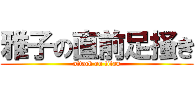 雅子の直前足掻き (attack on titan)